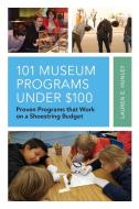 101 Museum Programs Under $100 di Lauren E Hunley edito da Rowman & Littlefield Publishers