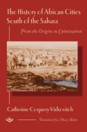 The History of African Cities South of the Sahara di Catherine Coquery-Vidrovitch edito da MARKUS WEINER PUBL (NJ)