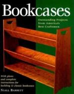 Bookcases: Outstanding Projects from Americas Best Craftsmen di Niall Barrett edito da Taunton Press