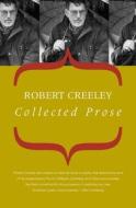 Collected Prose di Robert Creeley, Creeley Robert edito da DALKEY ARCHIVE PR