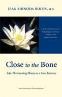 Close to the Bone: Life-Threatening Illness as a Soul Journey di Jean Shinoda Bolen edito da CONARI PR