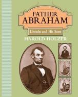Father Abraham: Lincoln and His Sons di Harold Holzer edito da Calkins Creek Books