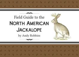 Field Guide to North American Jackalope, 2e: (Expanded Edition) di Andy Robbins edito da SWEETGRASS BOOKS