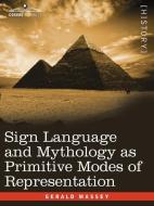 Sign Language and Mythology as Primitive Modes of Representation di Gerald Massey edito da Cosimo Classics