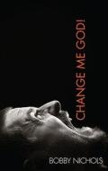 Change Me God! di Bobby Nichols edito da Tate Publishing & Enterprises