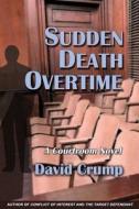 Sudden Death Overtime: A Courtroom Novel di David Crump edito da Quid Pro, LLC
