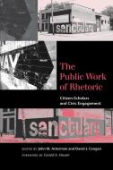 The Public Work of Rhetoric: Citizen-Scholars and Civil Engagement edito da UNIV OF SOUTH CAROLINA PR