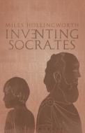Inventing Socrates di Miles Hollingworth edito da BLOOMSBURY 3PL