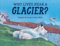 Who Lives Near a Glacier?: Alaska Animals in the Wild di Susi Gregg Fowler edito da LITTLE BIGFOOT