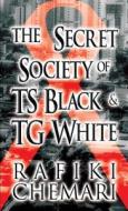 The Secret Society Of Ts Black & Tg White di Rafiki Chemari edito da America Star Books