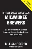 If These Walls Could Talk: Milwaukee Brewers: Stories from the Milwaukee Brewers Dugout, Locker Room, and Press Box di Bill Schroeder edito da TRIUMPH BOOKS