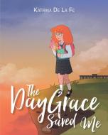 The Day Grace Saved Me di Katrina de La Fe edito da Christian Faith Publishing, Inc