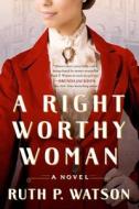 A Right Worthy Woman di Ruth P Watson edito da ATRIA
