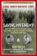 Saving My Enemy: How Two WWII Soldiers Fought Against Each Other and Later Forged a Friendship That Saved Their Lives di Bob Welch edito da REGNERY PUB INC