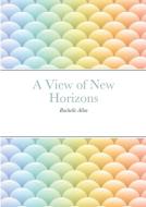 A View of New Horizons di Rachelle Allen edito da Lulu.com