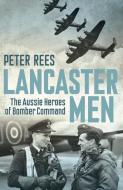 Lancaster Men: The Aussie Heroes of Bomber Command di Peter Rees edito da ALLEN & UNWIN