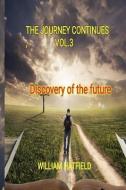 The Journey Contunues Vol 3: Discovery of the Future di Mr William Roy Hatfield edito da BOOKBABY
