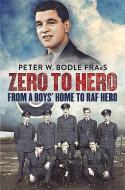 Zero to Hero: From a Boys' Home to RAF Hero di Peter Bodle edito da FONTHILL MEDIA