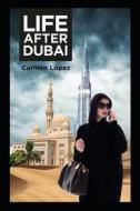 LIFE AFTER DUBAI di Carmen Lopez edito da INDEPENDENTLY PUBLISHED