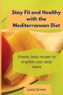 Stay Fit And Healthy With The Mediterranean Diet di Lana Green edito da Lana Green