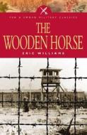 The Wooden Horse di Eric Williams edito da Pen & Sword Books Ltd