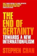 The End of Certainty: Towards a New Internationalism di Stephen Chan edito da ZED BOOKS LTD
