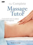 The Complete Massage Tutor: A Structured Course to Achieve Professional Expertise di Wendy Kavanagh edito da GAIA BOOKS