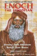 Enoch, the Ethiopian: The Lost Prophet of the Bible: Greater Than Abraham, Holier Than Moses di Indus Khamit Cush edito da A & B Distributors