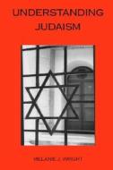 Understanding Judaism di Melanie J. Wright edito da Orchard Academic