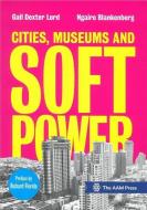 Cities, Museums and Soft Power di Gail Dexter Lord, Ngaire Blankenberg edito da American Association of Museums