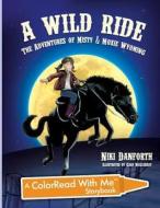 A Wild Ride: The Adventures of Misty & Moxie Wyoming: A Colorread with Me Storybook di Niki Danforth edito da Pancora Press
