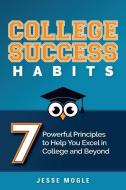 College Success Habits di Mogle Jesse Mogle edito da Strauss Consultants