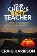 Your Child's Best Teacher di Craig Harrison edito da Silversmith Press