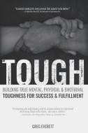 Tough: Building True Mental, Physical & Emotional Toughness for Success & Fulfillment di Greg Everett edito da LIGHTNING SOURCE INC