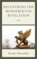 Recovering The Monstrous In Revelation di Heather Macumber edito da Rowman & Littlefield