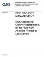 Doe Project Management: Nnsa Needs to Clarify Requirements for Its Plutonium Analysis Project at Los Alamos di United States Government Account Office edito da Createspace Independent Publishing Platform