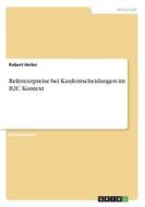 Referenzpreise bei Kaufentscheidungen im B2C Kontext di Robert Heller edito da GRIN Verlag