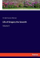 Life of Gregory the Seventh di M. Abel Francois Villemain edito da hansebooks