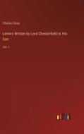 Letters Written by Lord Chesterfield to His Son di Charles Carey edito da Outlook Verlag