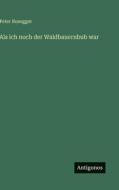 Als ich noch der Waldbauernbub war di Peter Rosegger edito da Antigonos Verlag