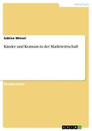Kinder und Konsum in der Marktwirtschaft di Sabine Meisel edito da GRIN Verlag