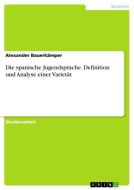 Die spanische Jugendsprache. Definition und Analyse einer Varietät di Alexander Bauerkämper edito da GRIN Publishing