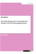 Die Auswirkungen des demografischen Wandels auf die Wohnungsgestaltung di Alina Werner edito da GRIN Verlag