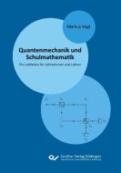 Quantenmechanik und Schulmathematik. Ein Leitfaden für Lehrerinnen und Lehrer di Markus Vogt edito da Cuvillier