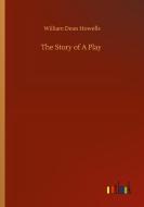 The Story of A Play di William Dean Howells edito da Outlook Verlag