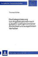Die Kategorisierung von Angstsituationen nach subjektiv wahrgenommener Ähnlichkeit und ausgelöstem Verhalten di Thomas Köhler edito da Lang, Peter GmbH