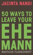 50 Ways to Leave Your Ehemann di Jacinta Nandi edito da Edition Nautilus