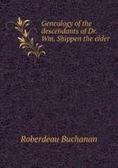 Genealogy Of The Descendants Of Dr. Wm. Shippen The Elder di Roberdeau Buchanan edito da Book On Demand Ltd.