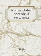Nomenclator Botanicus Vol. 2. Pars 2 di L Pfeiffer edito da Book On Demand Ltd.