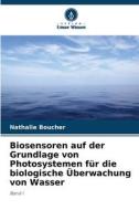 Biosensoren auf der Grundlage von Photosystemen für die biologische Überwachung von Wasser di Nathalie Boucher edito da Verlag Unser Wissen